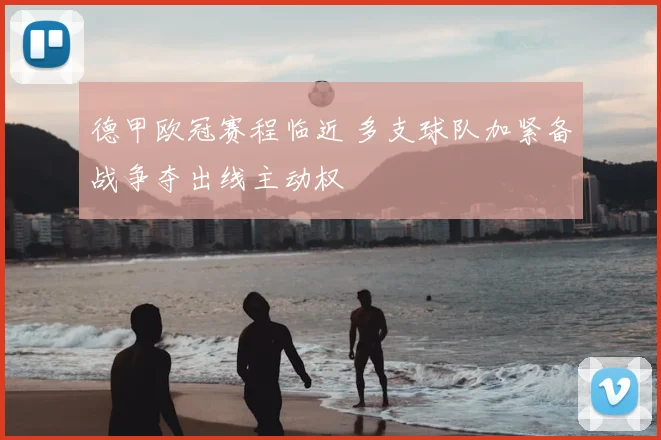 德甲欧冠赛程临近 多支球队加紧备战争夺出线主动权